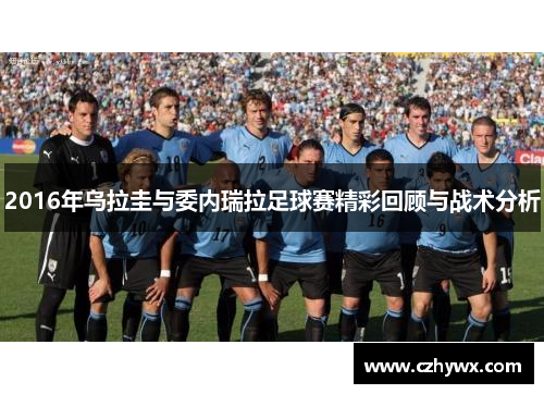 2016年乌拉圭与委内瑞拉足球赛精彩回顾与战术分析