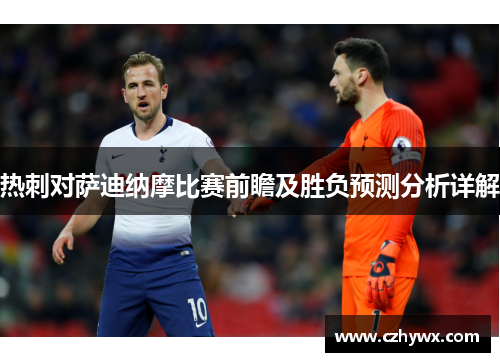 热刺对萨迪纳摩比赛前瞻及胜负预测分析详解