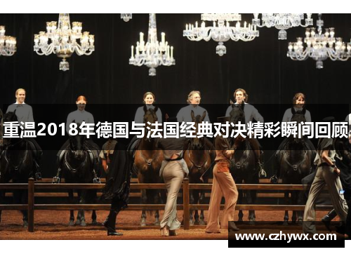 重温2018年德国与法国经典对决精彩瞬间回顾