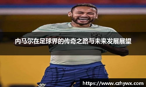 内马尔在足球界的传奇之路与未来发展展望