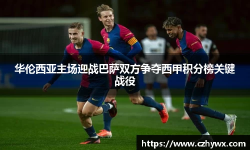 华伦西亚主场迎战巴萨双方争夺西甲积分榜关键战役